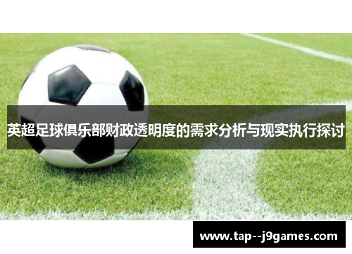 英超足球俱乐部财政透明度的需求分析与现实执行探讨 英超足球俱乐部财政透明度的需求分析与现实执行探讨