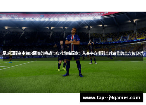 足球国际赛事组织面临的挑战与应对策略探索:从赛事安排到全球合作的全方位分析 足球国际赛事组织面临的挑战与应对策略探索:从赛事安排到全球合作的全方位分析