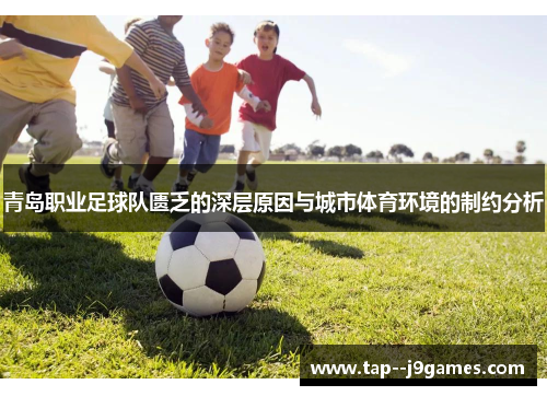 青岛职业足球队匮乏的深层原因与城市体育环境的制约分析