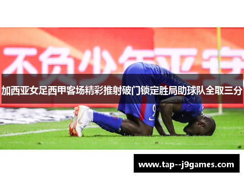 加西亚女足西甲客场精彩推射破门锁定胜局助球队全取三分