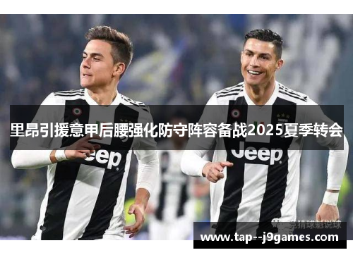 里昂引援意甲后腰强化防守阵容备战2025夏季转会 里昂引援意甲后腰强化防守阵容备战2025夏季转会