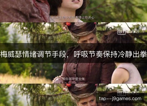 梅威瑟情绪调节手段,呼吸节奏保持冷静出拳 梅威瑟情绪调节手段,呼吸节奏保持冷静出拳